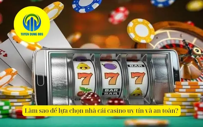 Làm sao để lựa chọn nhà cái casino uy tín và an toàn