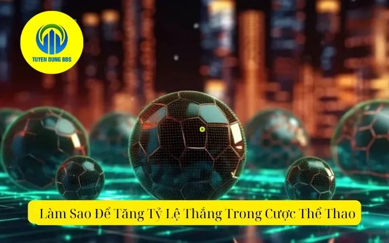 Làm Sao Để Tăng Tỷ Lệ Thắng Trong Cược Thể Thao