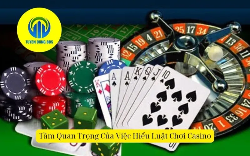 Tầm Quan Trọng Của Việc Hiểu Luật Chơi Casino