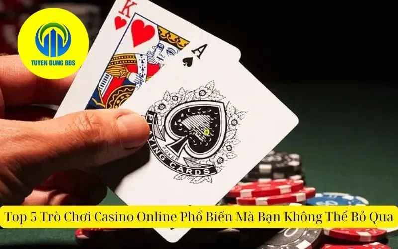 Top 5 Trò Chơi Casino Online Phổ Biến Mà Bạn Không Thể Bỏ Qua