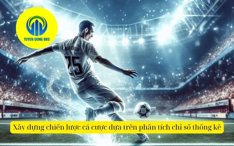 Xây dựng chiến lược cá cược dựa trên phân tích chỉ số thống kê