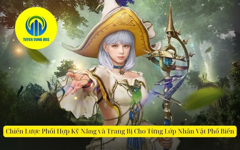 Chiến Lược Phối Hợp Kỹ Năng và Trang Bị Cho Từng Lớp Nhân Vật Phổ Biến