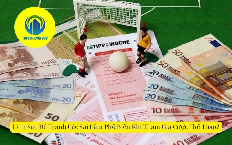 Làm Sao Để Tránh Các Sai Lầm Phổ Biến Khi Tham Gia Cược Thể Thao