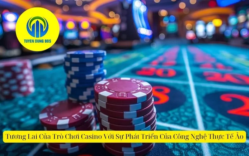 Tương Lai Của Trò Chơi Casino Với Sự Phát Triển Của Công Nghệ Thực Tế Ảo