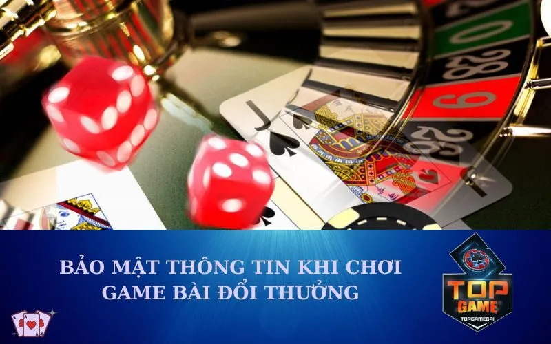 Bảo mật thông tin khi chơi game bài đổi thưởng