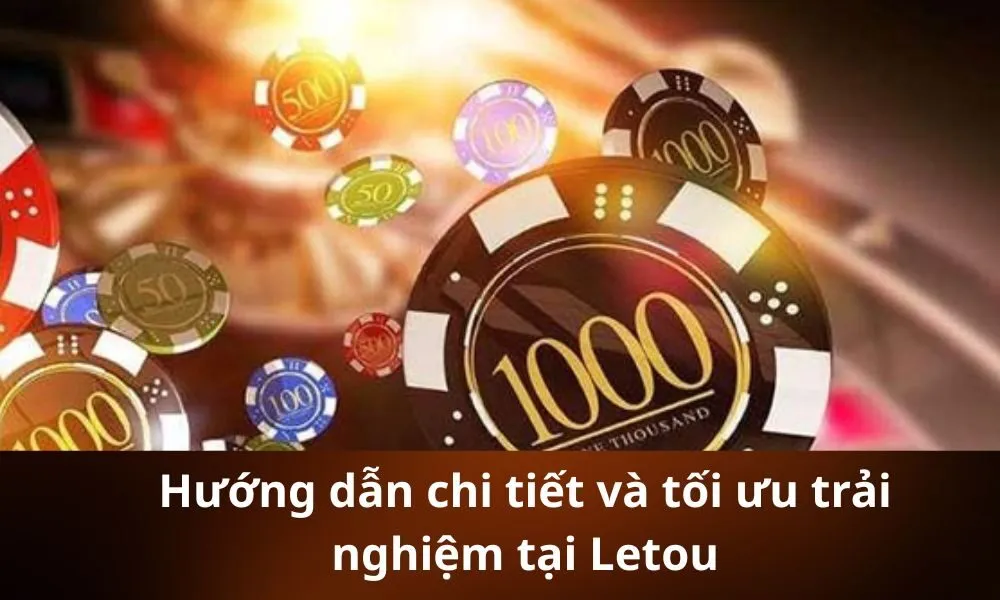 Hướng dẫn chi tiết và tối ưu trải nghiệm tại Letou