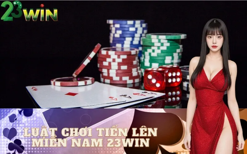 Luật Chơi Tiến Lên Miền Nam 23win