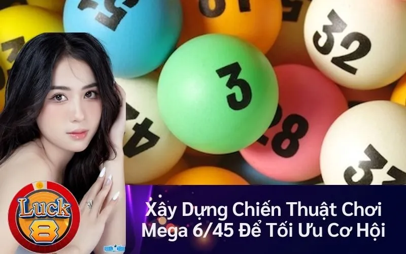 Xây Dựng Chiến Thuật Chơi Mega 6/45 Để Tối Ưu Cơ Hội