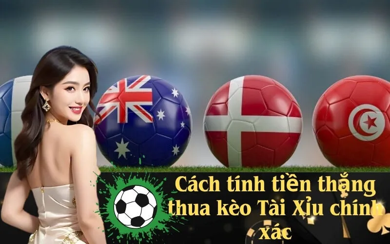 Cách tính tiền thắng thua kèo Tài Xỉu chính xác