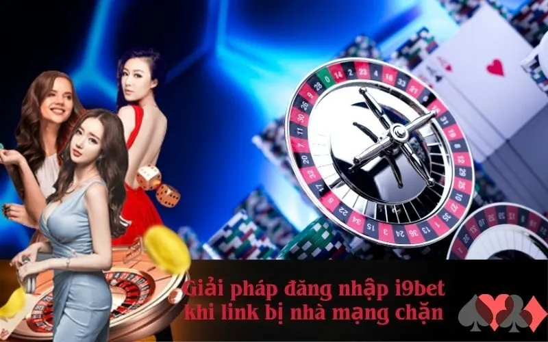 Giải pháp đăng nhập i9bet khi link bị nhà mạng chặn