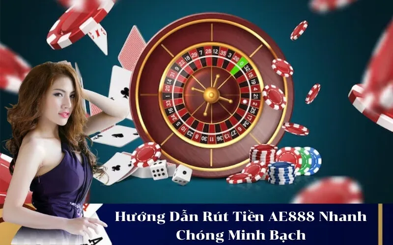 Hướng Dẫn Rút Tiền AE888 Nhanh Chóng Minh Bạch