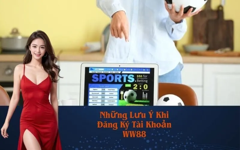 Những Lưu Ý Khi Đăng Ký Tài Khoản WW88