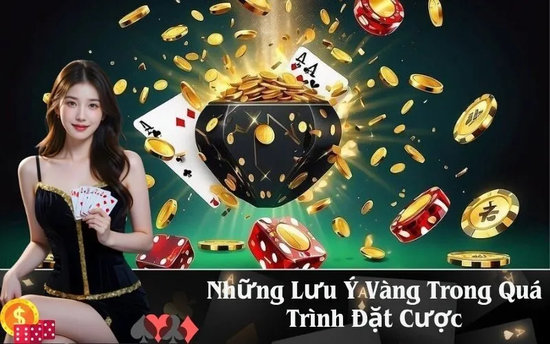 Những Lưu Ý Vàng Trong Quá Trình Đặt Cược