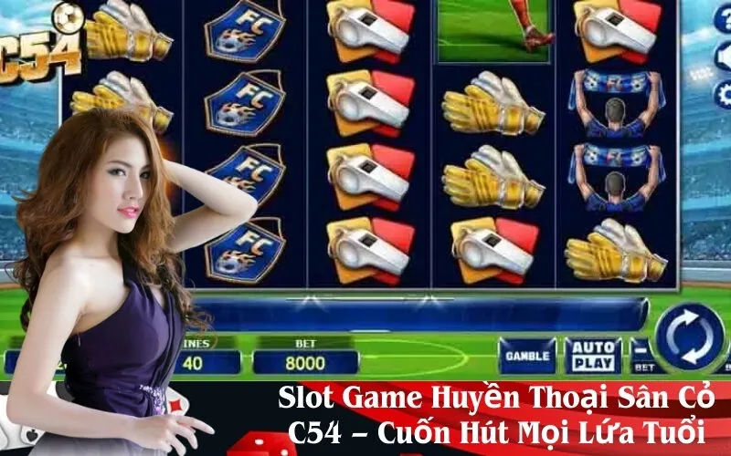 Slot Game Huyền Thoại Sân Cỏ C54 – Cuốn Hút Mọi Lứa Tuổi