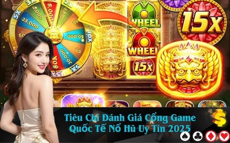 Tiêu Chí Đánh Giá Cổng Game Quốc Tế Nổ Hũ Uy Tín 2025