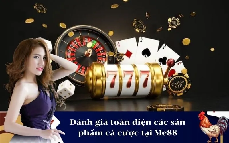 Đánh giá toàn diện các sản phẩm cá cược tại Me88