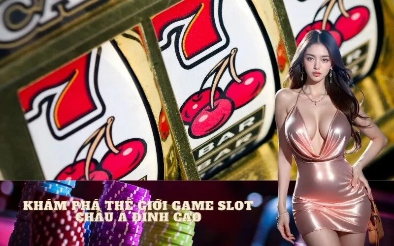Khám Phá Thế Giới Game Slot Châu Á Đỉnh Cao