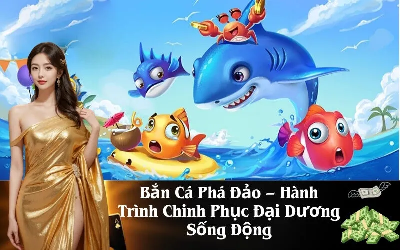 Bắn Cá Phá Đảo – Hành Trình Chinh Phục Đại Dương Sống Động