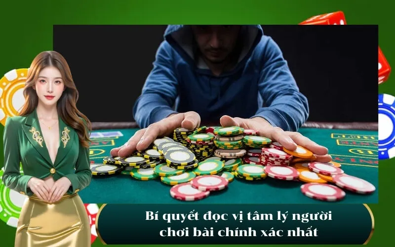 Bí quyết đọc vị tâm lý người chơi bài chính xác nhất