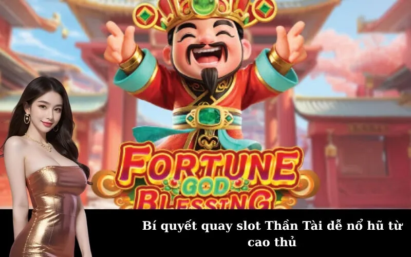 Bí quyết quay slot Thần Tài dễ nổ hũ từ cao thủ