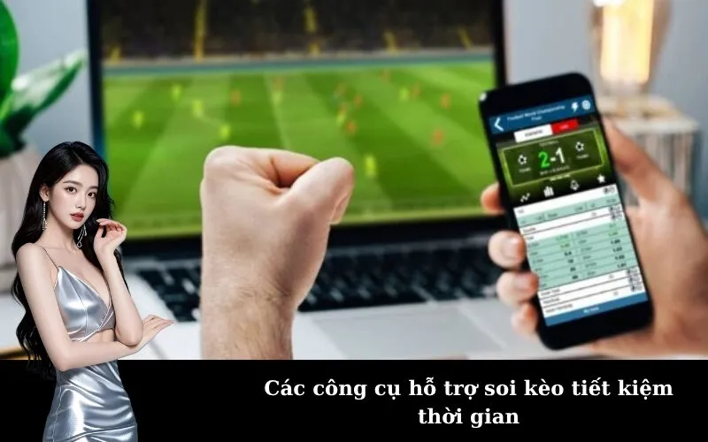 Các công cụ hỗ trợ soi kèo tiết kiệm thời gian