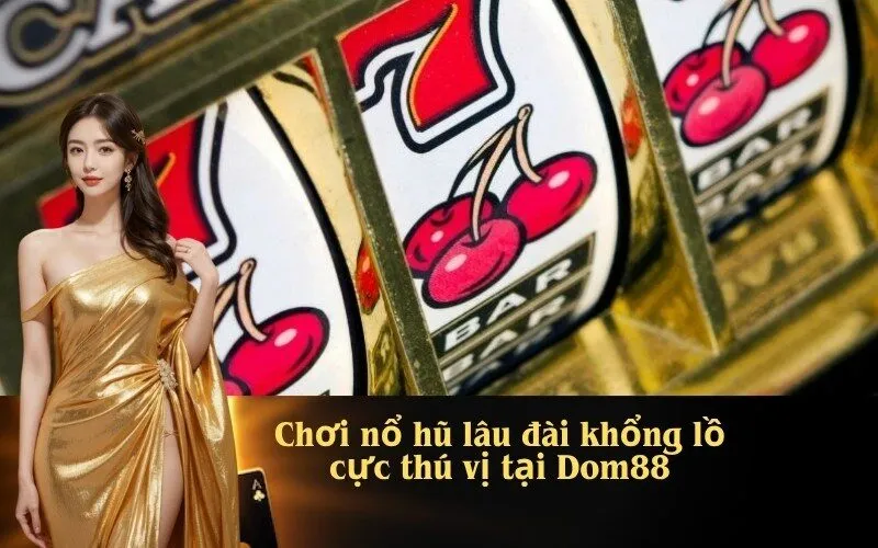 Chơi nổ hũ lâu đài khổng lồ cực thú vị tại Dom88