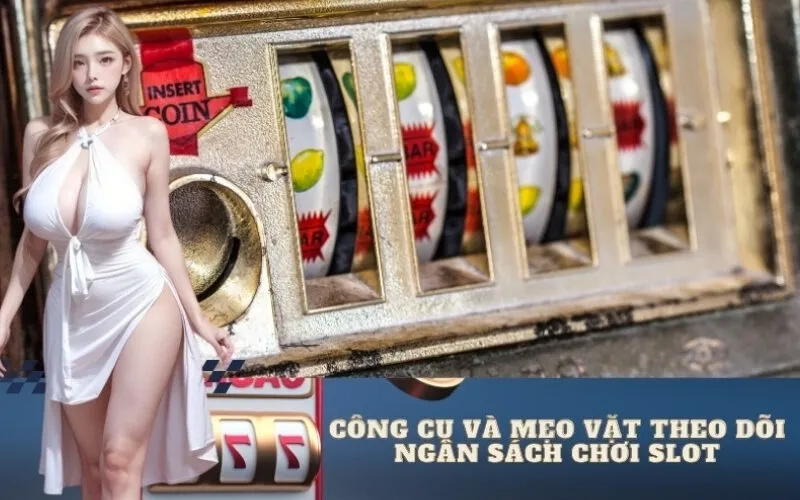 Công Cụ Và Mẹo Vặt Theo Dõi Ngân Sách Chơi Slot