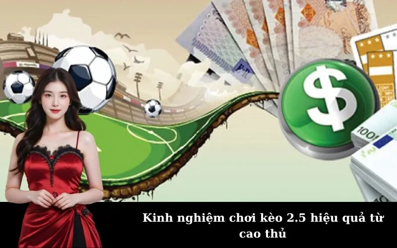 Kinh nghiệm chơi kèo 2.5 hiệu quả từ cao thủ