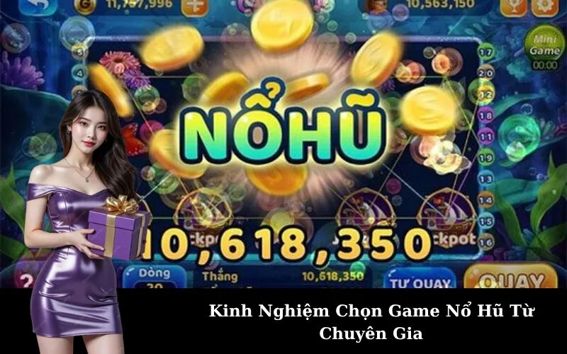 Kinh Nghiệm Chọn Game Nổ Hũ Từ Chuyên Gia
