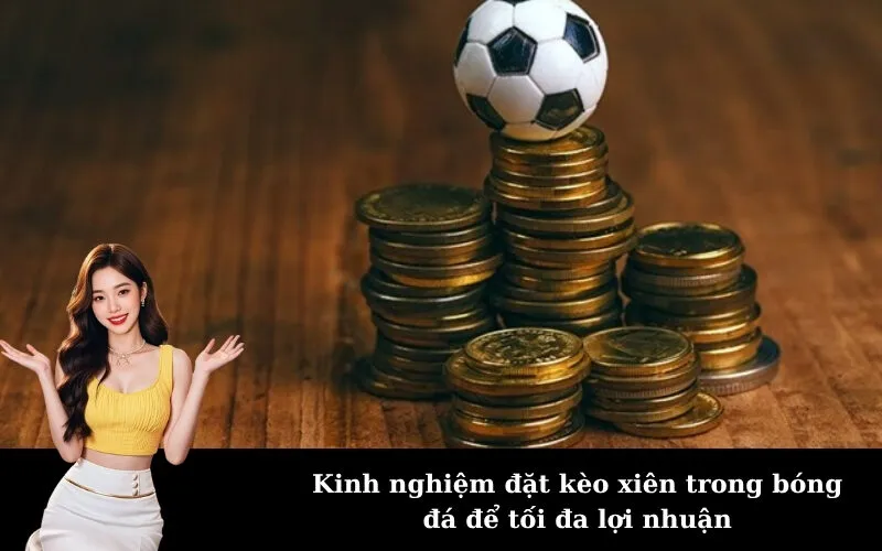 Kinh nghiệm đặt kèo xiên trong bóng đá để tối đa lợi nhuận