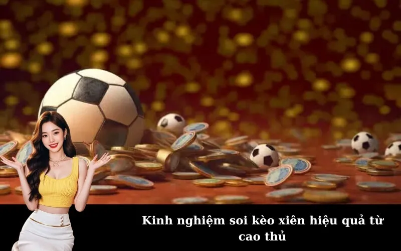 Kinh nghiệm soi kèo xiên hiệu quả từ cao thủ