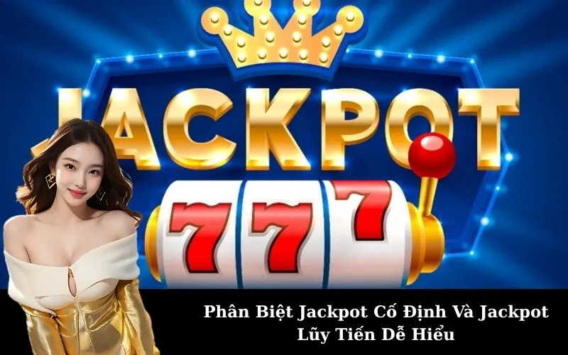 Phân Biệt Jackpot Cố Định Và Jackpot Lũy Tiến Dễ Hiểu