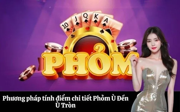 Phương pháp tính điểm chi tiết Phỏm Ù Đền Ù Tròn