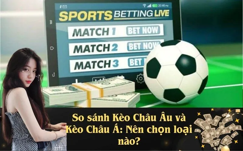 So sánh Kèo Châu Âu và Kèo Châu Á: Nên chọn loại nào?