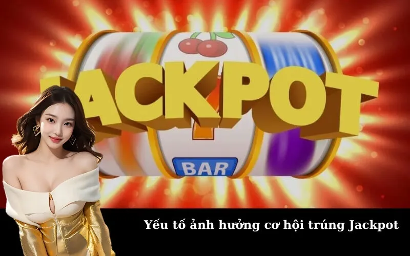 Yếu tố ảnh hưởng cơ hội trúng Jackpot